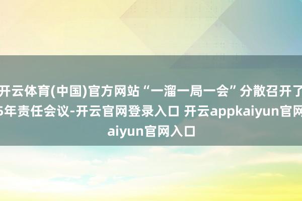开云体育(中国)官方网站“一溜一局一会”分散召开了2025年责任会议-开云官网登录入口 开云appkaiyun官网入口