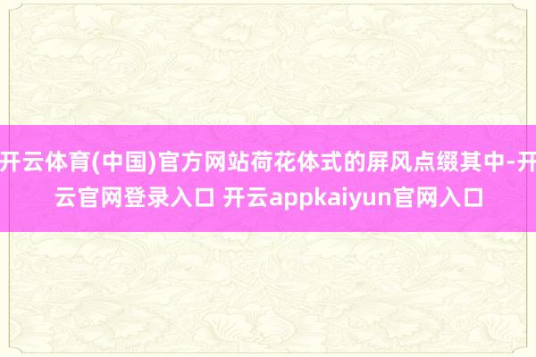 开云体育(中国)官方网站荷花体式的屏风点缀其中-开云官网登录入口 开云appkaiyun官网入口