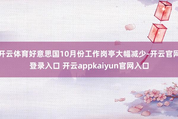 开云体育好意思国10月份工作岗亭大幅减少-开云官网登录入口 开云appkaiyun官网入口